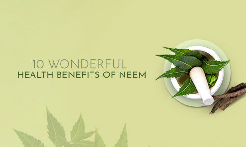 10 Wonderful Health Benefits of Neem