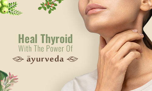 How to Heal Thyroid With The Power Of Ayurveda