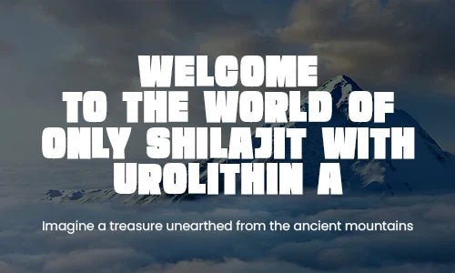 Welcome To The World Of Only Shilajit With Urolithin A